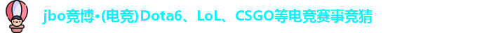 jbo竞博·(电竞)Dota6、LoL、CSGO等电竞赛事竞猜